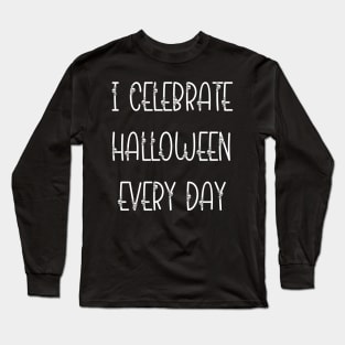 I Celebrate Halloween Every Day Long Sleeve T-Shirt